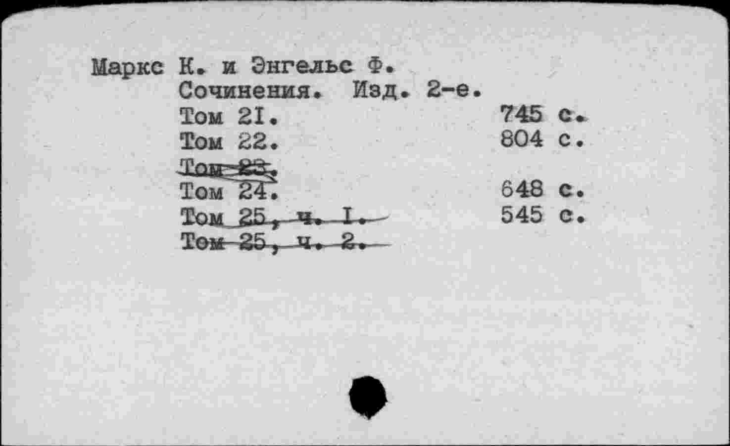 ﻿Маркс К. и Энгельс Ф.
Сочинения. Изд
Том 21.
Том 22.
Том 23;
Том
Тем—25, ч. 2.
745 с
804 с
648 с
545 с